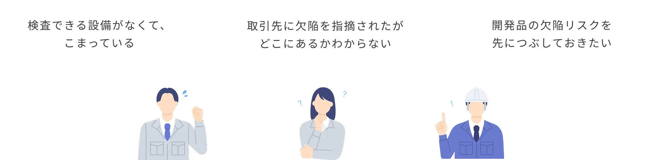 1検査できる設備がなくて、 こまっている2取引先に欠陥を指摘されたが どこにあるかわからない3開発品の欠陥リスクを先につぶしておきたい